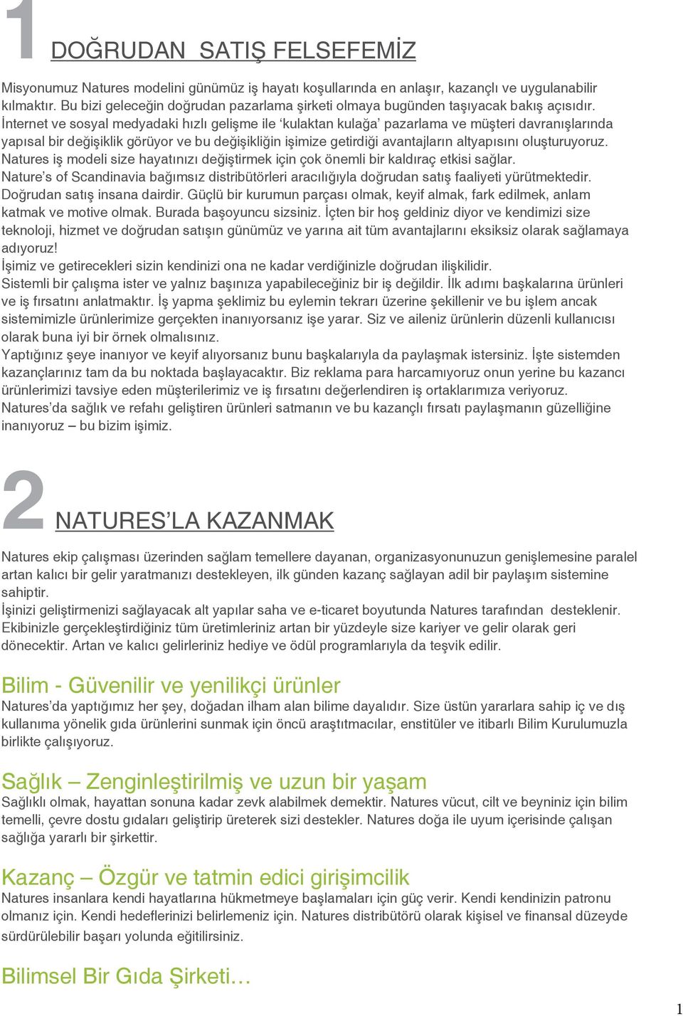 İnternet ve sosyal medyadaki hızlı gelişme ile kulaktan kulağa pazarlama ve müşteri davranışlarında yapısal bir değişiklik görüyor ve bu değişikliğin işimize getirdiği avantajların altyapısını