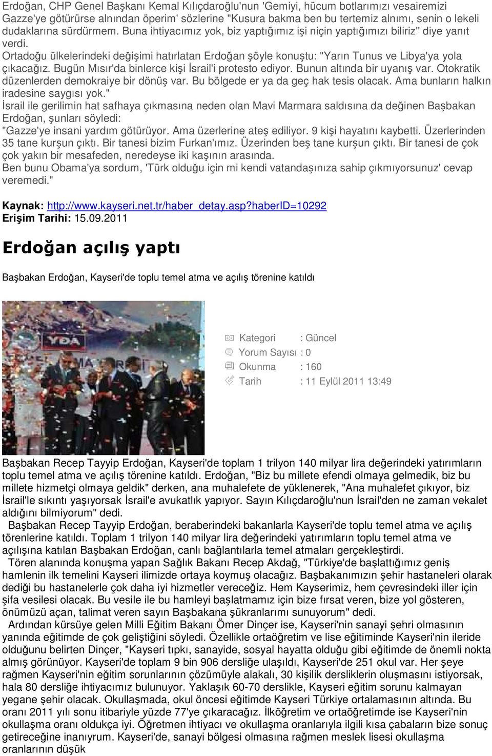 Ortadoğu ülkelerindeki değişimi hatırlatan Erdoğan şöyle konuştu: "Yarın Tunus ve Libya'ya yola çıkacağız. Bugün Mısır'da binlerce kişi Đsrail'i protesto ediyor. Bunun altında bir uyanış var.