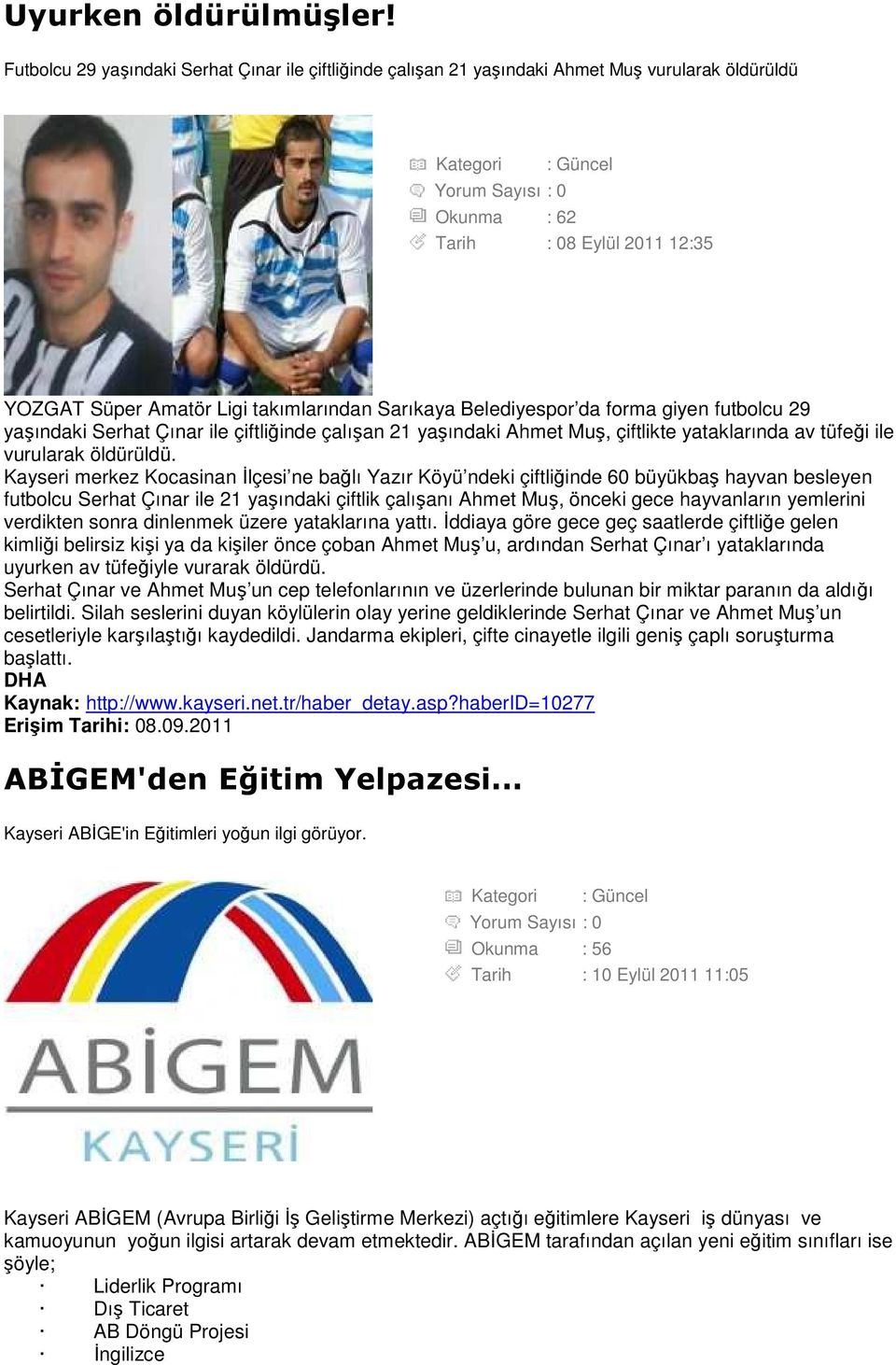 Belediyespor da forma giyen futbolcu 29 yaşındaki Serhat Çınar ile çiftliğinde çalışan 21 yaşındaki Ahmet Muş, çiftlikte yataklarında av tüfeği ile vurularak öldürüldü.