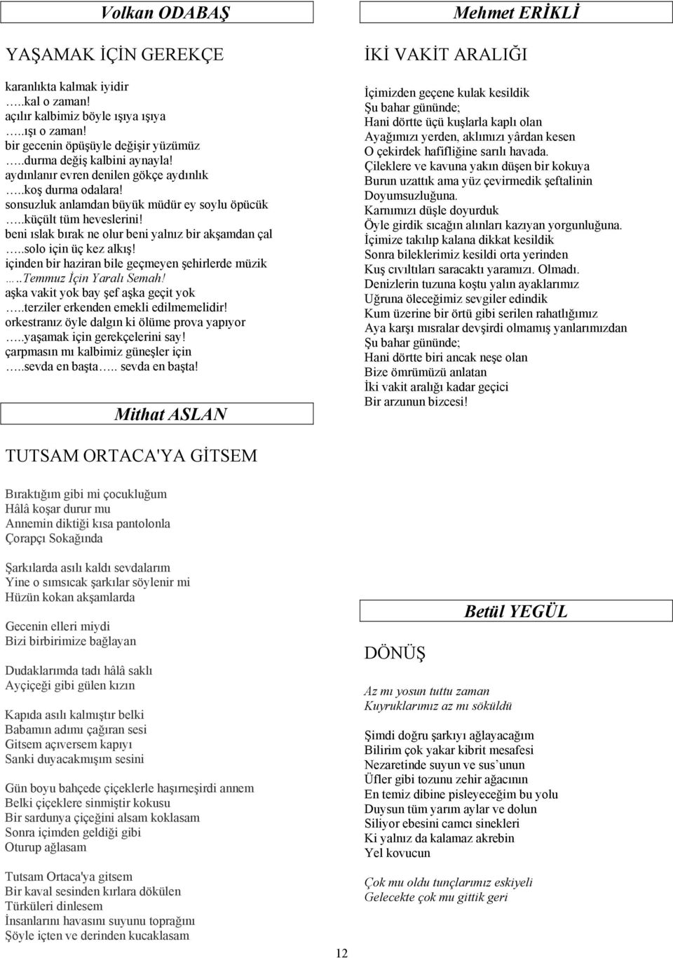 .solo için üç kez alkış! içinden bir haziran bile geçmeyen şehirlerde müzik..temmuz İçin Yaralı Semah! aşka vakit yok bay şef aşka geçit yok..terziler erkenden emekli edilmemelidir!