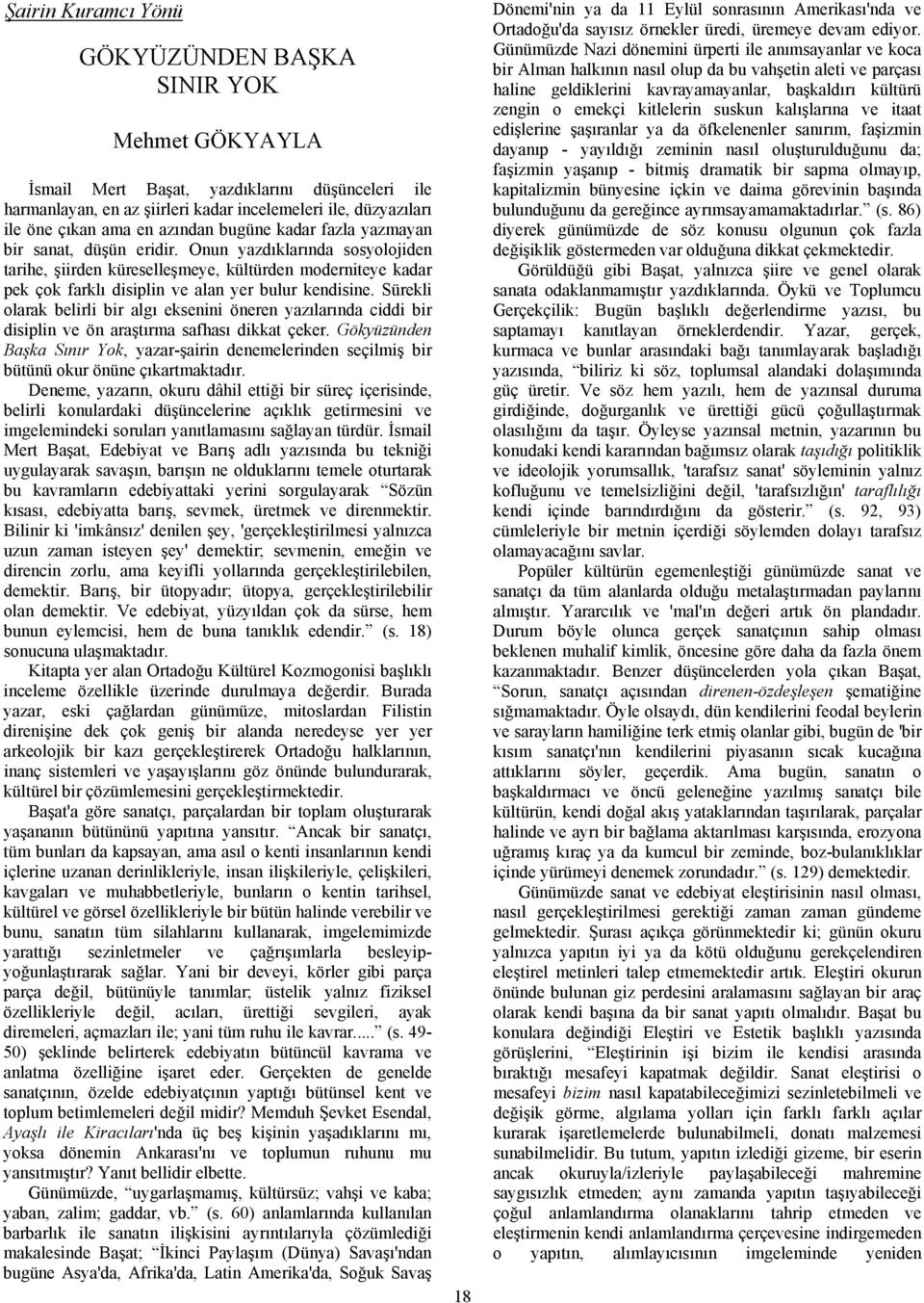 Onun yazdıklarında sosyolojiden tarihe, şiirden küreselleşmeye, kültürden moderniteye kadar pek çok farklı disiplin ve alan yer bulur kendisine.