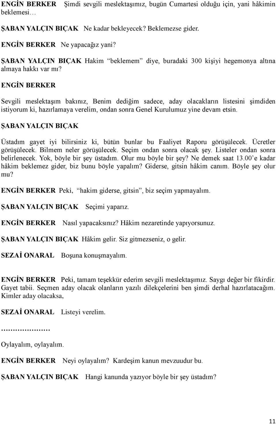 Sevgili meslektaşım bakınız, Benim dediğim sadece, aday olacakların listesini şimdiden istiyorum ki, hazırlamaya verelim, ondan sonra Genel Kurulumuz yine devam etsin.