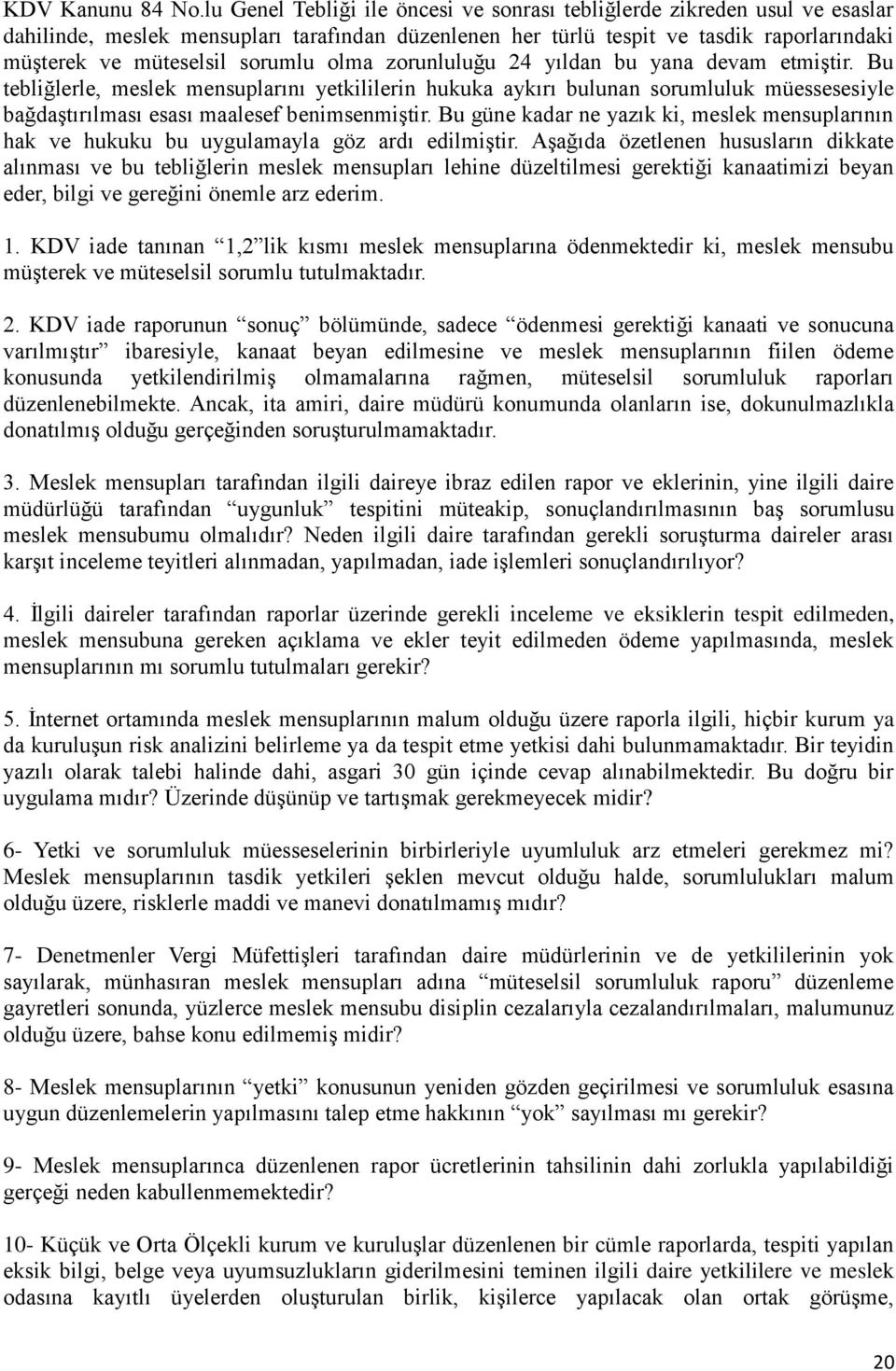 olma zorunluluğu 24 yıldan bu yana devam etmiştir. Bu tebliğlerle, meslek mensuplarını yetkililerin hukuka aykırı bulunan sorumluluk müessesesiyle bağdaştırılması esası maalesef benimsenmiştir.