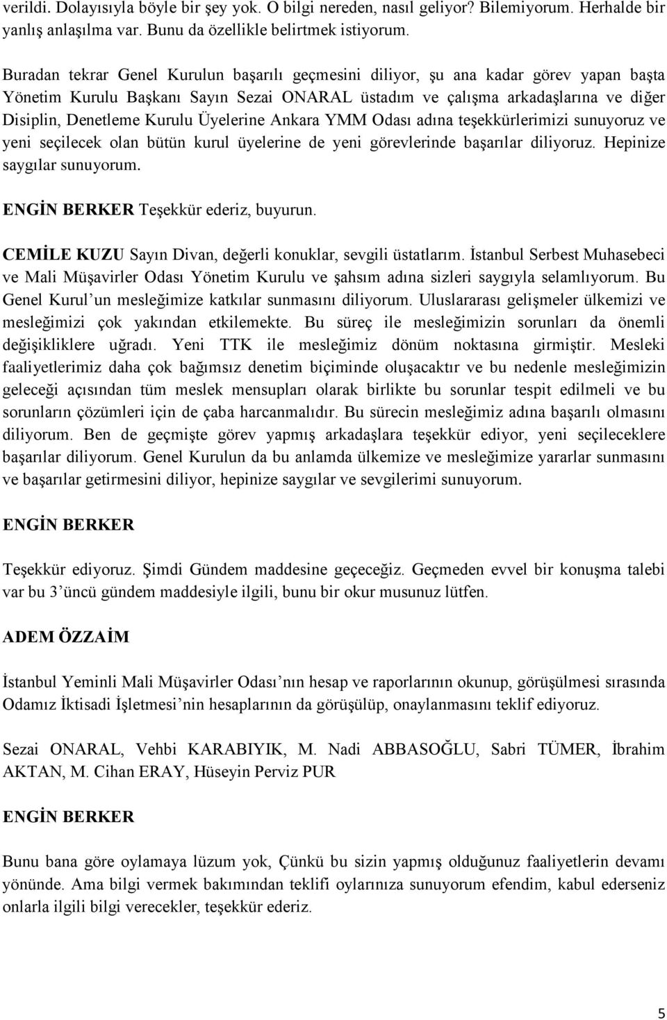 Üyelerine Ankara YMM Odası adına teşekkürlerimizi sunuyoruz ve yeni seçilecek olan bütün kurul üyelerine de yeni görevlerinde başarılar diliyoruz. Hepinize saygılar sunuyorum.