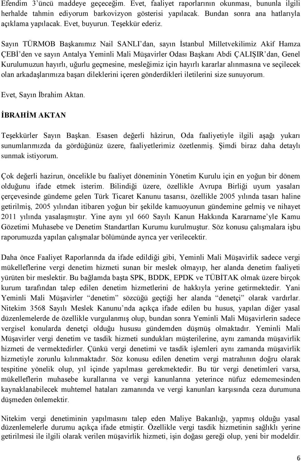 Sayın TÜRMOB Başkanımız Nail SANLI dan, sayın İstanbul Milletvekilimiz Akif Hamza ÇEBİ den ve sayın Antalya Yeminli Mali Müşavirler Odası Başkanı Abdi ÇALIŞIR dan, Genel Kurulumuzun hayırlı, uğurlu