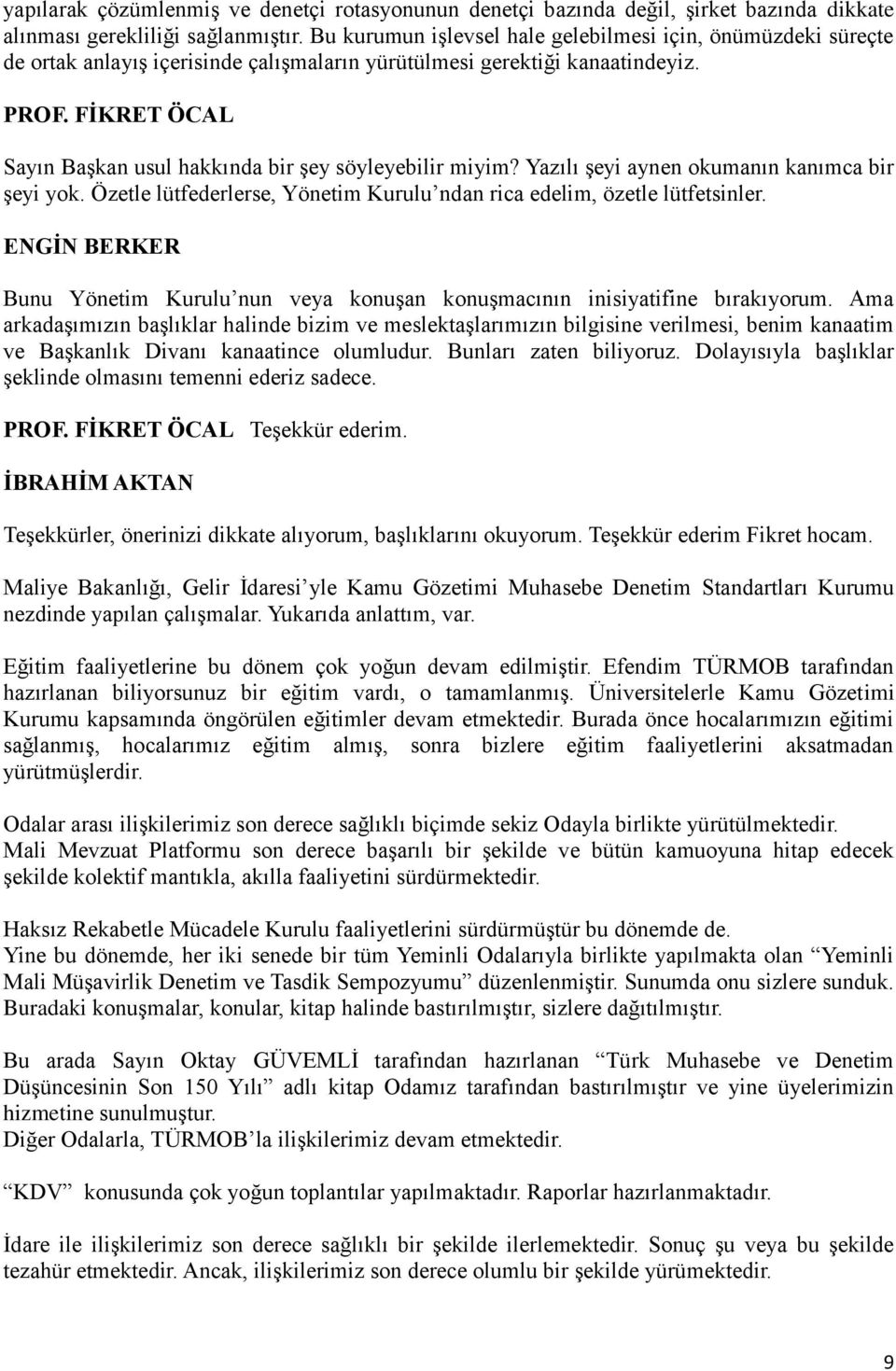 FİKRET ÖCAL Sayın Başkan usul hakkında bir şey söyleyebilir miyim? Yazılı şeyi aynen okumanın kanımca bir şeyi yok. Özetle lütfederlerse, Yönetim Kurulu ndan rica edelim, özetle lütfetsinler.