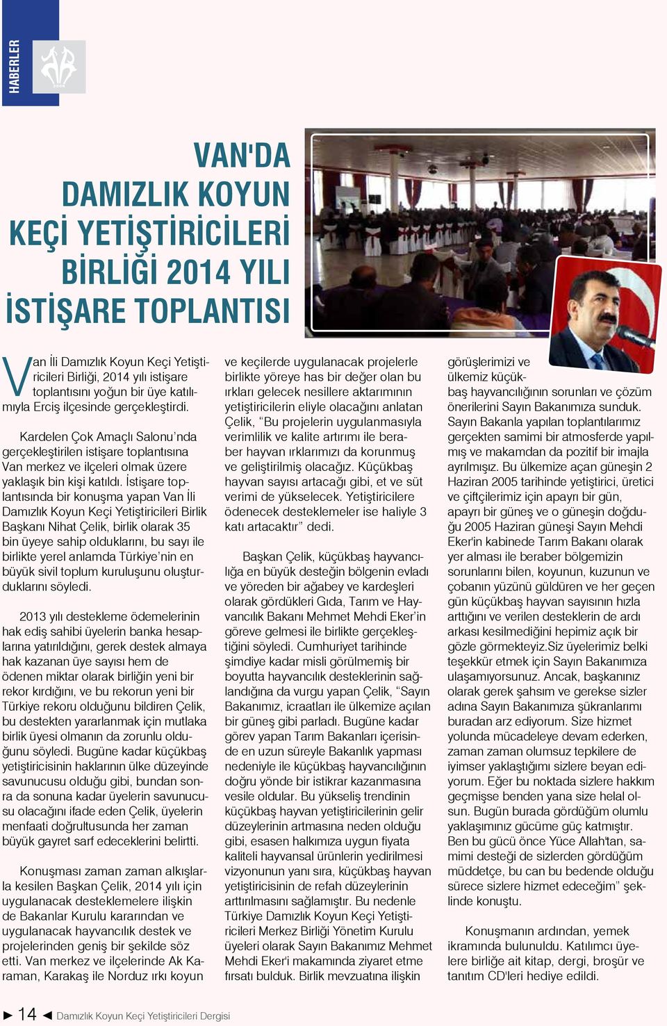 İstişare toplantısında bir konuşma yapan Van İli Damızlık Koyun Keçi Yetiştiricileri Birlik Başkanı Nihat Çelik, birlik olarak 35 bin üyeye sahip olduklarını, bu sayı ile birlikte yerel anlamda