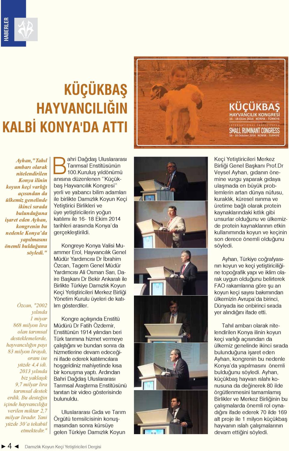 " Özcan, "2002 yılında 1 miyar 868 milyon lira olan tarımsal desteklemelerde, hayvancılığın payı 83 milyon liraydı, oranı ise yüzde 4,4 idi.