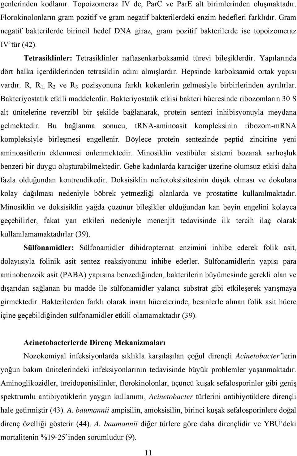 Yapılarında dört halka içerdiklerinden tetrasiklin adını almışlardır. Hepsinde karboksamid ortak yapısı vardır. R, R 1, R 2 ve R 3 pozisyonuna farklı kökenlerin gelmesiyle birbirlerinden ayrılırlar.