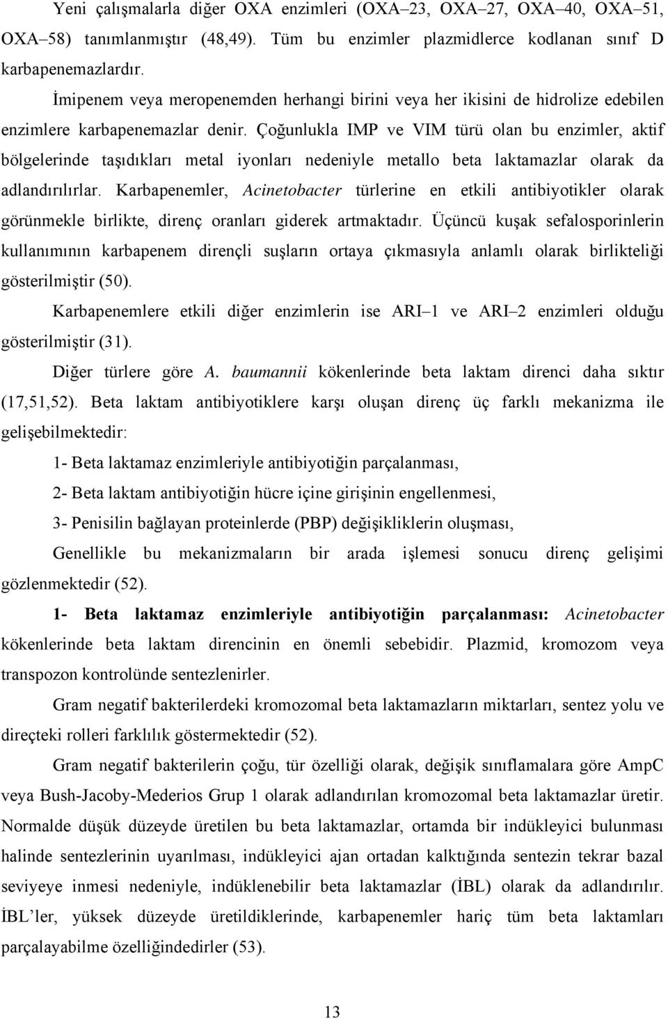 Çoğunlukla IMP ve VIM türü olan bu enzimler, aktif bölgelerinde taşıdıkları metal iyonları nedeniyle metallo beta laktamazlar olarak da adlandırılırlar.