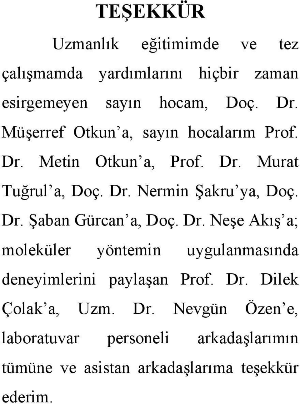 Dr. Şaban Gürcan a, Doç. Dr. Neşe Akış a; moleküler yöntemin uygulanmasında deneyimlerini paylaşan Prof. Dr. Dilek Çolak a, Uzm.