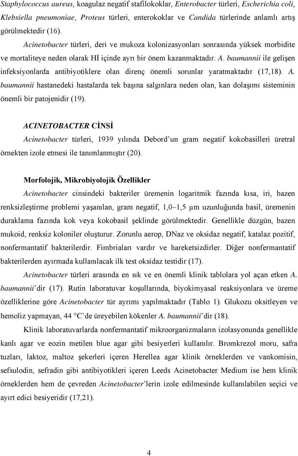 A. baumannii hastanedeki hastalarda tek başına salgınlara neden olan, kan dolaşımı sisteminin önemli bir patojenidir (19).