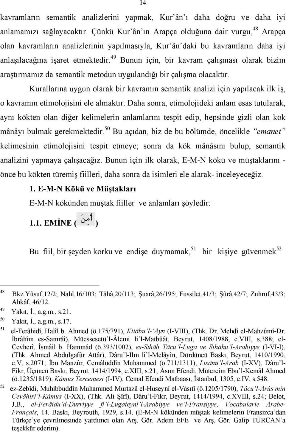 49 Bunun için, bir kavram çalışması olarak bizim araştırmamız da semantik metodun uygulandığı bir çalışma olacaktır.