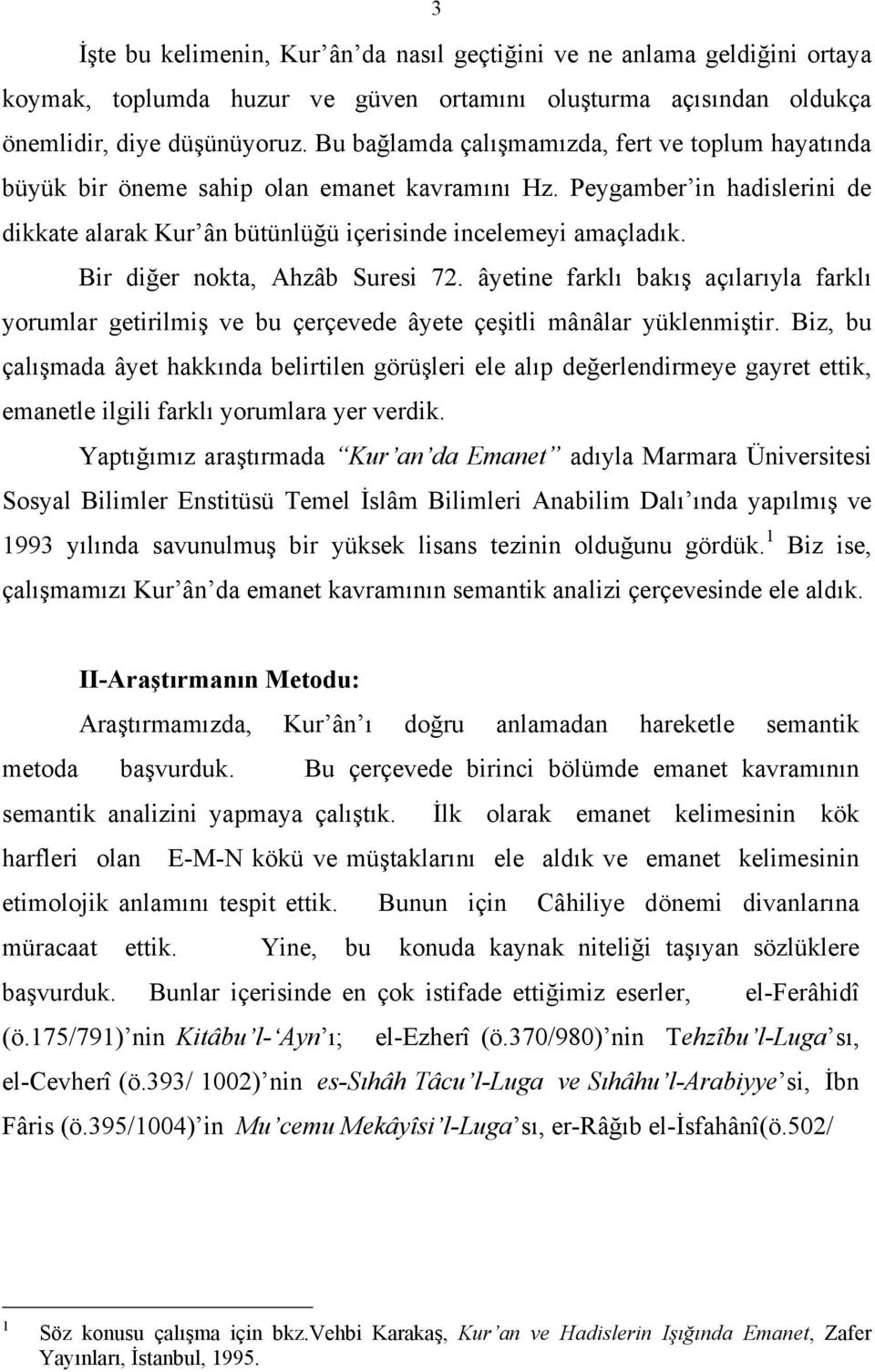 Bir diğer nokta, Ahzâb Suresi 72. âyetine farklı bakış açılarıyla farklı yorumlar getirilmiş ve bu çerçevede âyete çeşitli mânâlar yüklenmiştir.