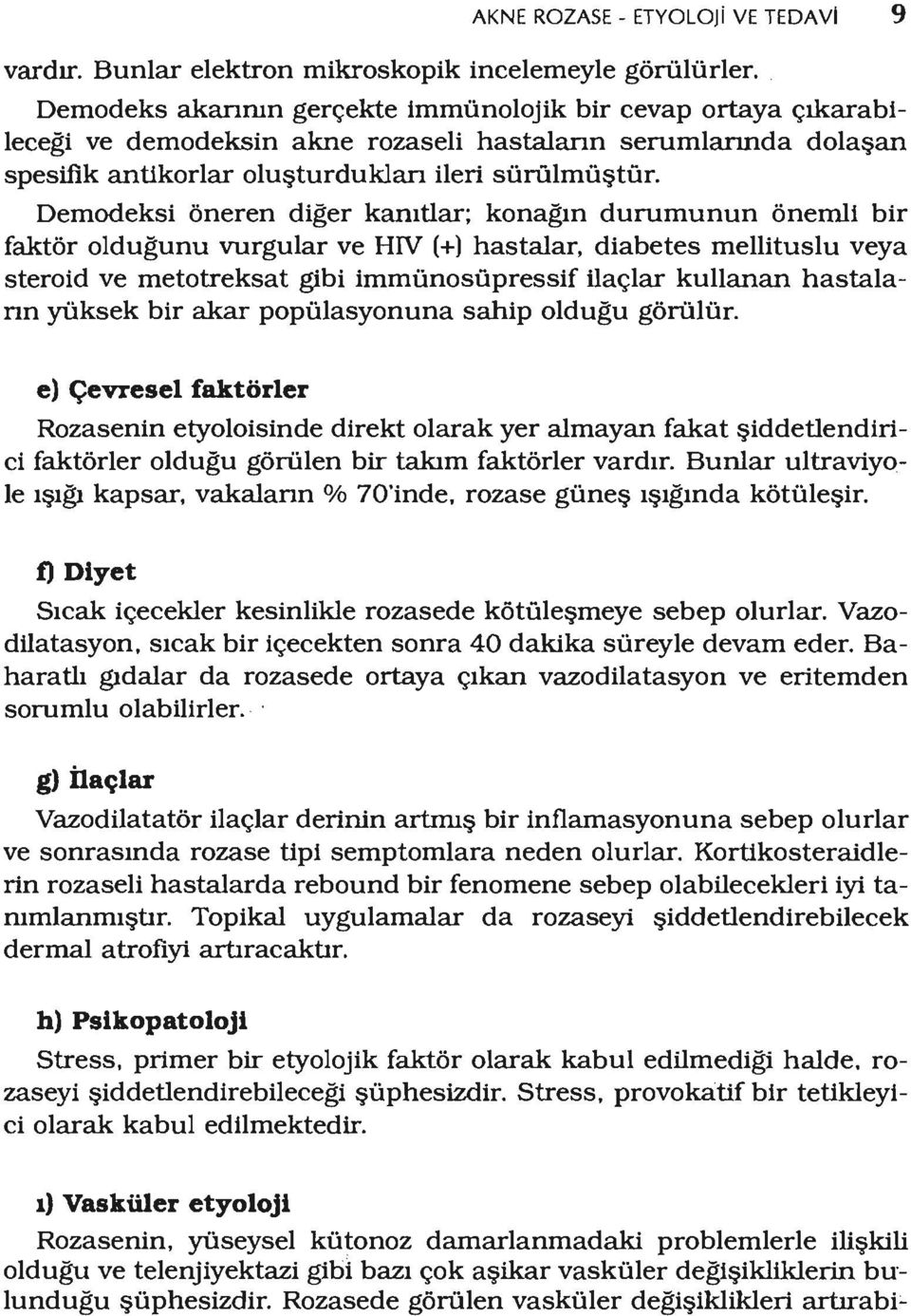 Demodeksi öneren diğer kanıtlar; konağın durumunun önemli bir faktör olduğunu vurgular ve HIV (+) hastalar, diabetes mellituslu veya steroid ve metotreksat gibi immünosüpressif ilaçlar kullanan