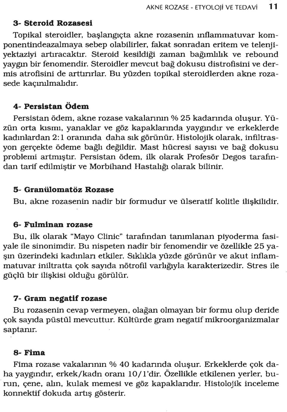 Bu yüzden topikal steroidlerden akne rozasede kaçınılmalıdır. 4- Persistan Ödem Persistan ödem, akne rozase vakalannıno/o 25 kadannda oluşur.