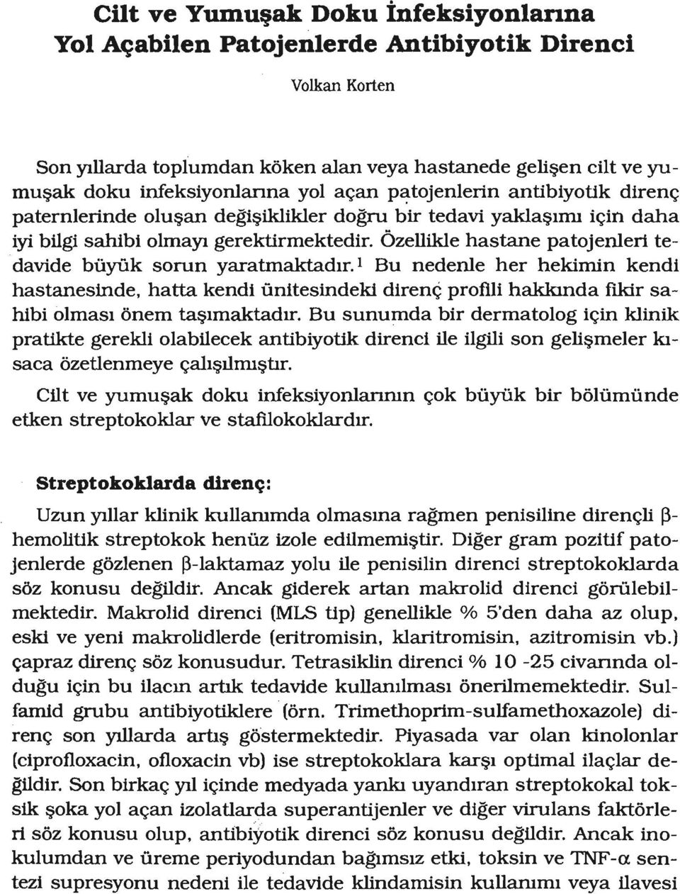 Özellikle hastane patojenleri tedavide büyük sorun yaratmaktadır.ı Bu nedenle her hekimin kendi hastanesinde, hatta kendi ünitesindeki direnç profili hakkındafikir sahibi olması önem taşımaktadır.