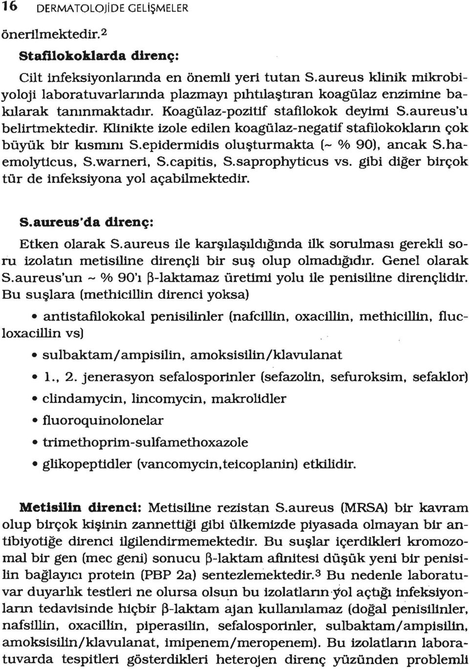 Klinikte izole edilen koagülaz-negatif stafılokoklannçok büyük bir kısmını S.epidermidis oluşturmakta (- 010 90), ancak S.haemolyticus, S.warneri, S.capitis, S.saprophyticus vs.