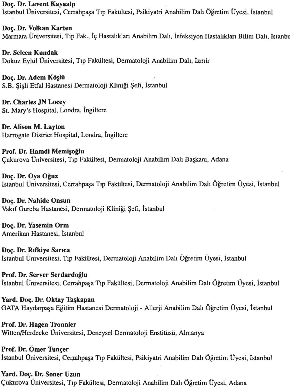 Charles JN Locey St. Mary's Hospital, Londra, İngiltere Dr. Alison M. Layton Harrogate District Hospita1, Londra, İngiltere Prof. Dr. Hamdi Memişoğlu Çukurova Üniversitesi, Tıp Fakültesi, Dermatoloji Anabilim Dalı Başkanı, Adana Doç.