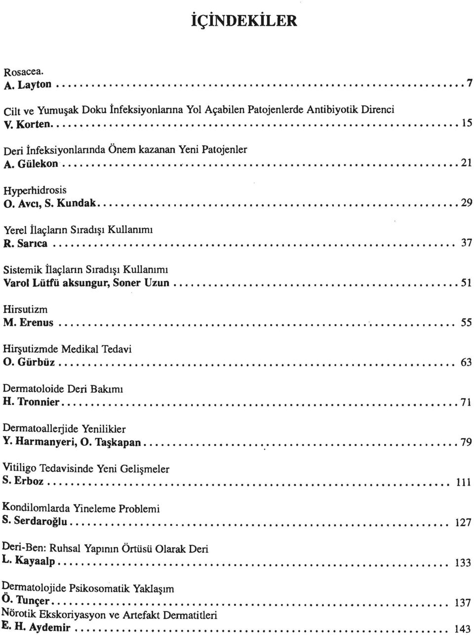 ................................ 37 Sistemik ilaçların Sıradışı Kullanımı Varol Lütfü aksungur, Soner Uzun...................... 51 Hirsutizm M. Erenus.................. -.