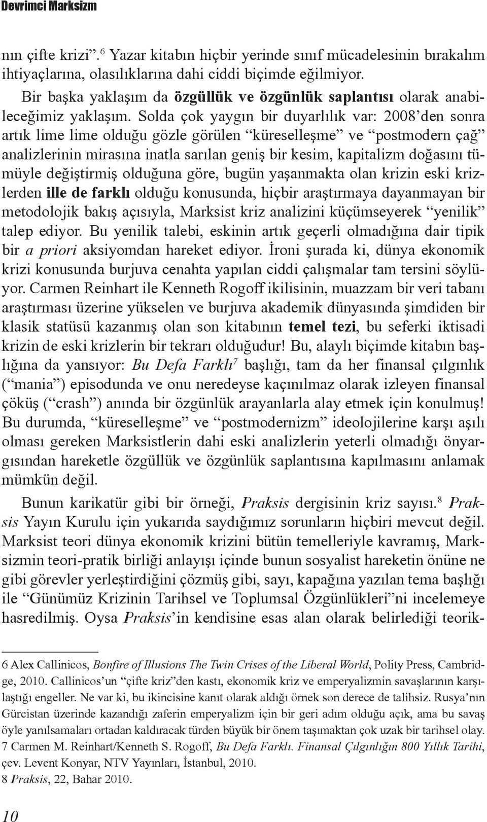 Solda çok yaygın bir duyarlılık var: 2008 den sonra artık lime lime olduğu gözle görülen küreselleşme ve postmodern çağ analizlerinin mirasına inatla sarılan geniş bir kesim, kapitalizm doğasını