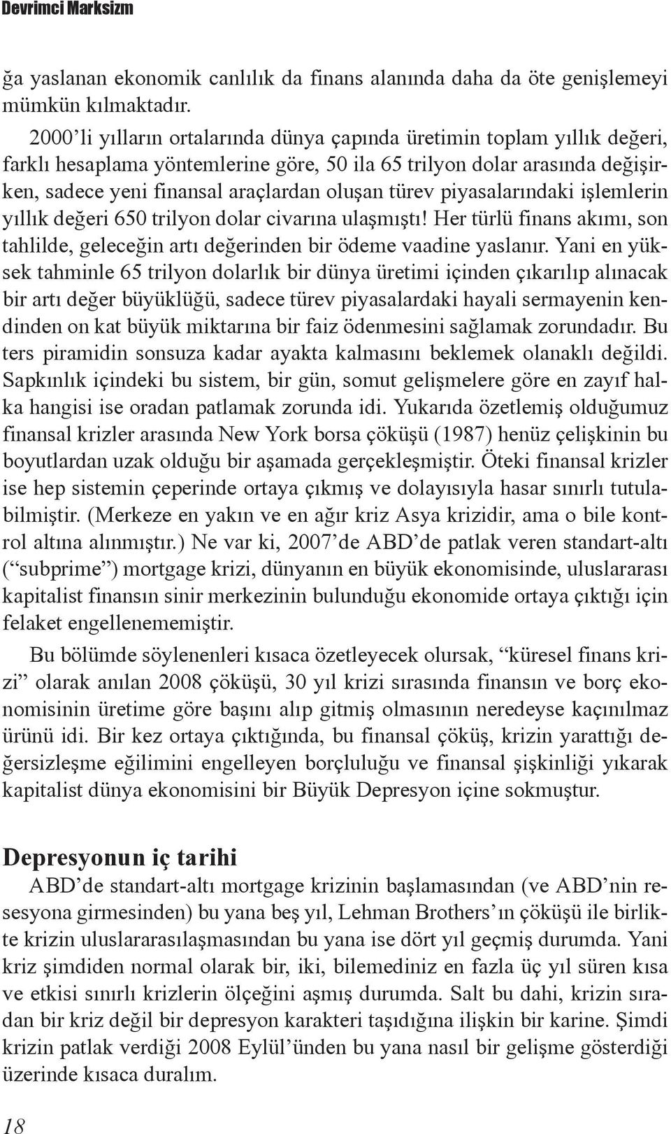 piyasalarındaki işlemlerin yıllık değeri 650 trilyon dolar civarına ulaşmıştı! Her türlü finans akımı, son tahlilde, geleceğin artı değerinden bir ödeme vaadine yaslanır.