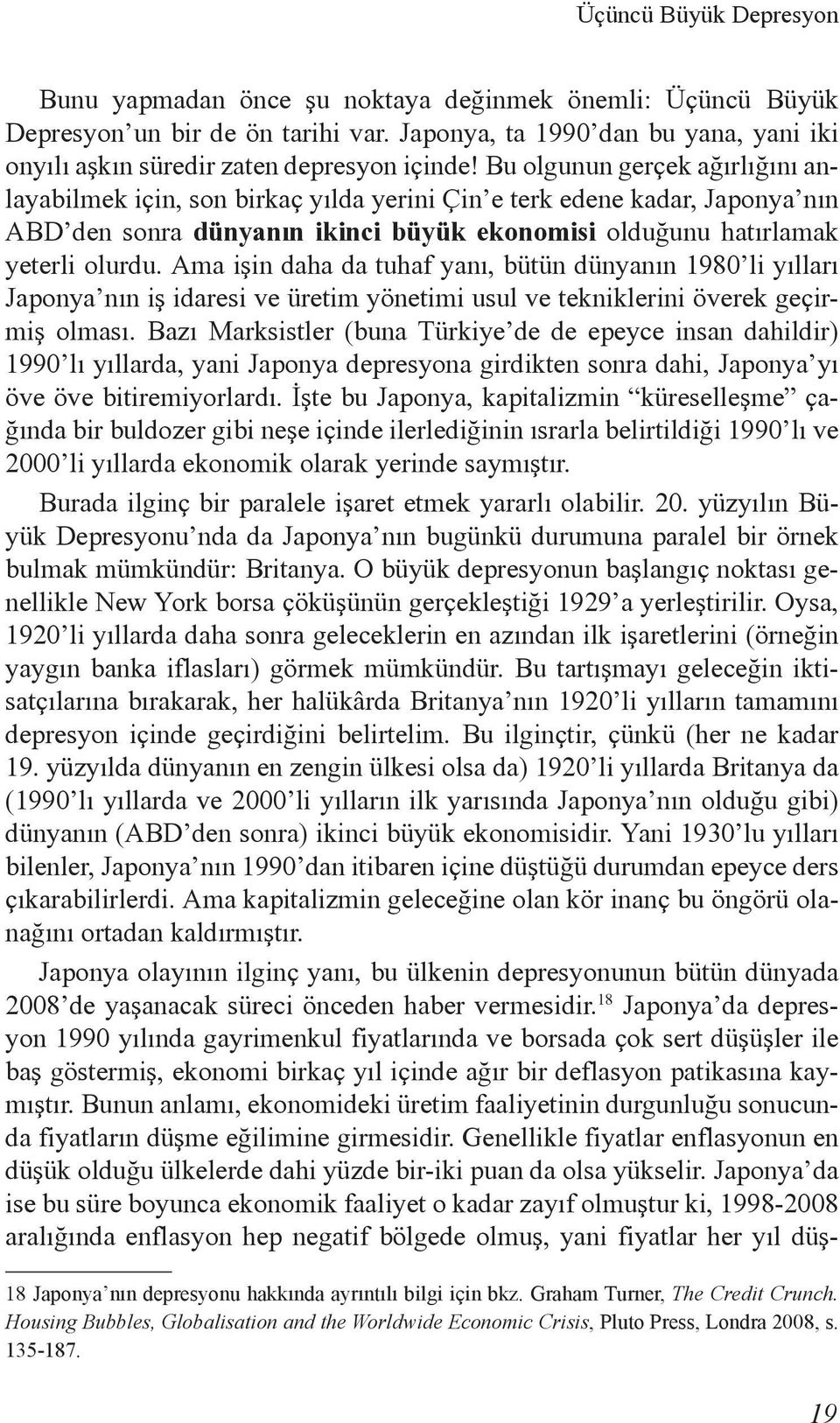 Bu olgunun gerçek ağırlığını anlayabilmek için, son birkaç yılda yerini Çin e terk edene kadar, Japonya nın ABD den sonra dünyanın ikinci büyük ekonomisi olduğunu hatırlamak yeterli olurdu.