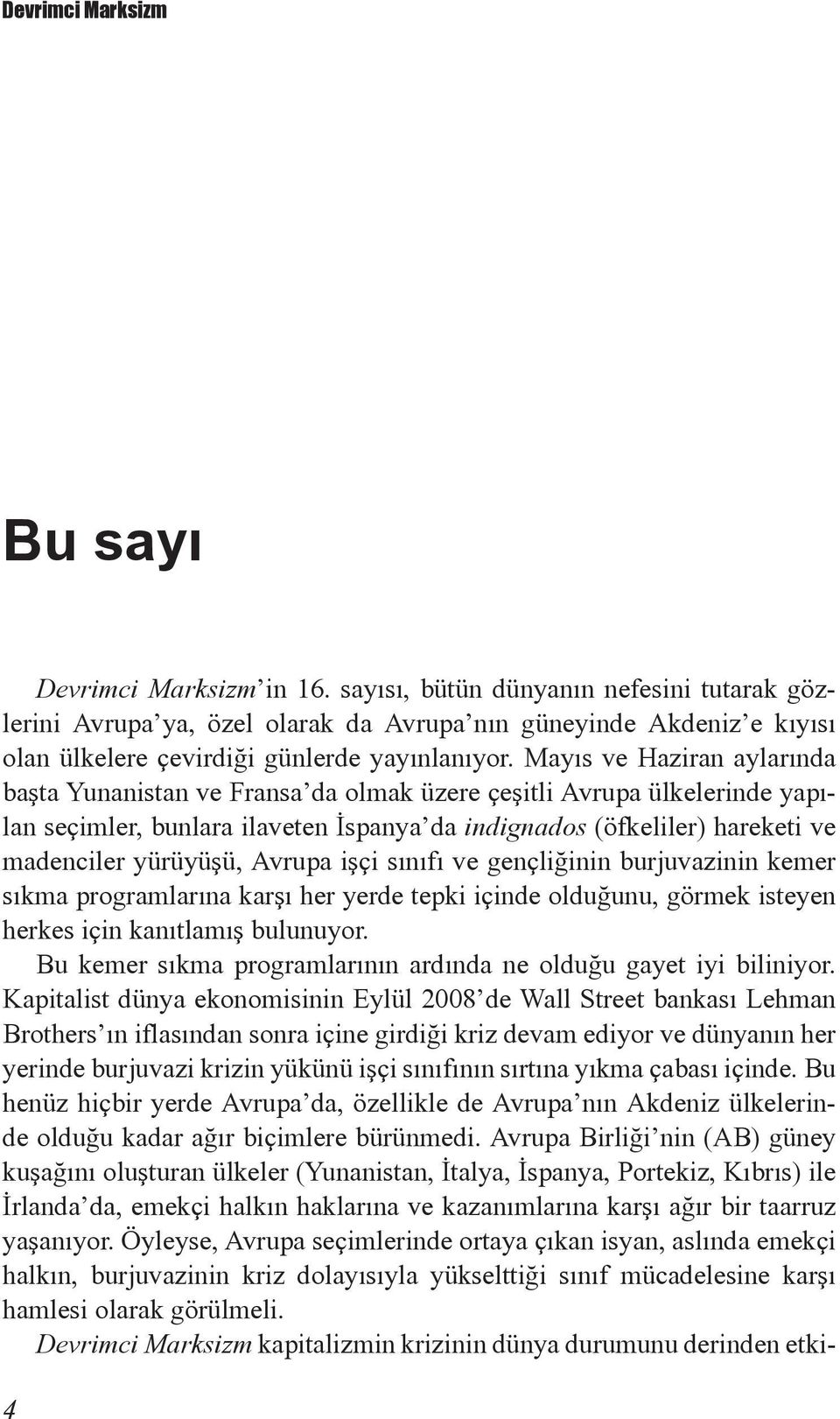 Mayıs ve Haziran aylarında başta Yunanistan ve Fransa da olmak üzere çeşitli Avrupa ülkelerinde yapılan seçimler, bunlara ilaveten İspanya da indignados (öfkeliler) hareketi ve madenciler yürüyüşü,