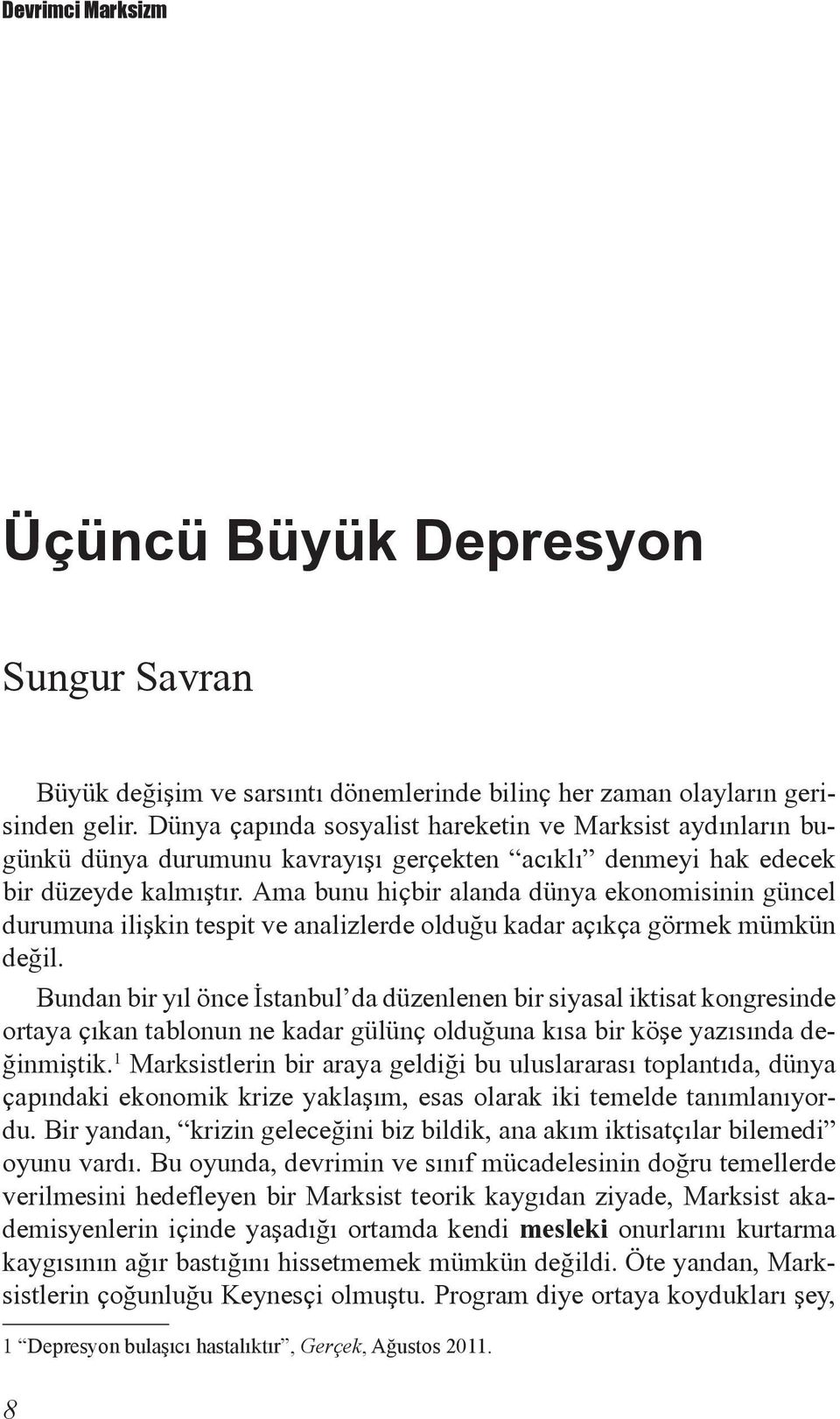 Ama bunu hiçbir alanda dünya ekonomisinin güncel durumuna ilişkin tespit ve analizlerde olduğu kadar açıkça görmek mümkün değil.