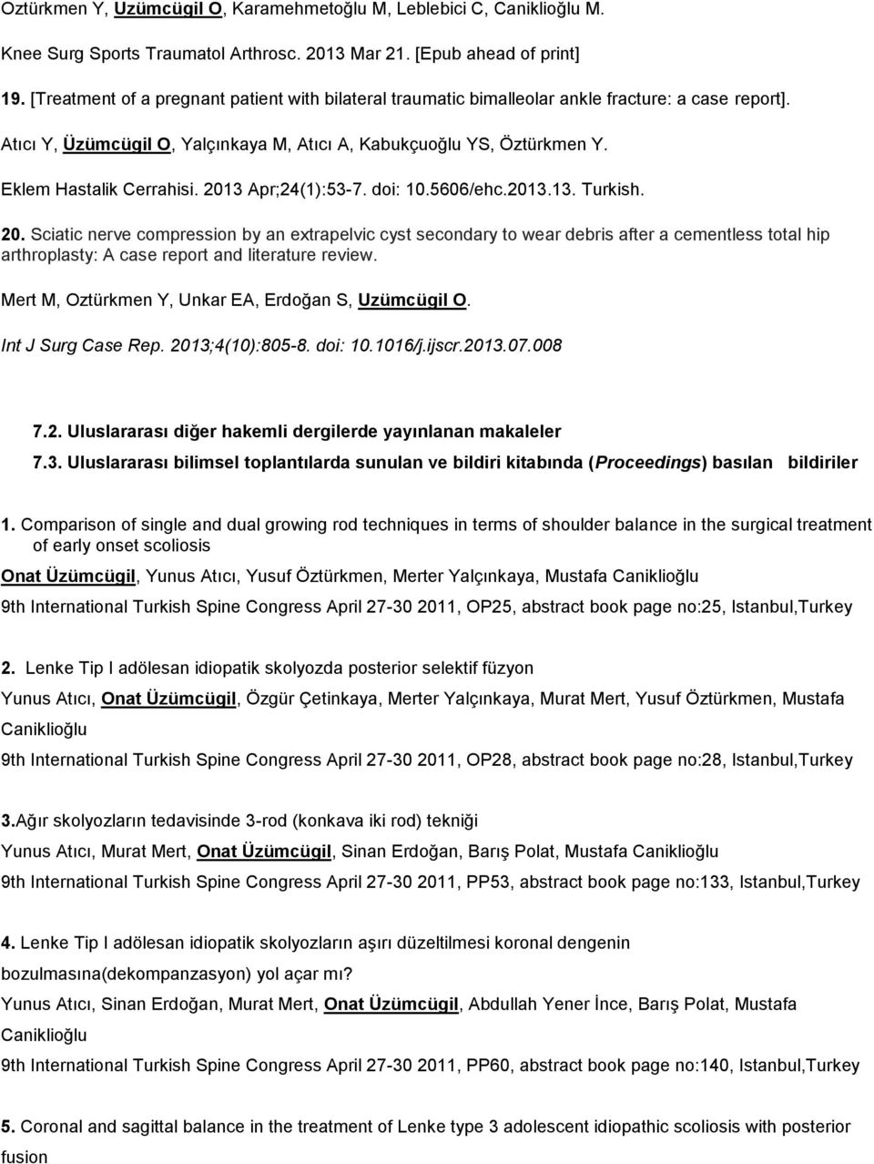 Eklem Hastalik Cerrahisi. 2013 Apr;24(1):53-7. doi: 10.5606/ehc.2013.13. Turkish. 20. Sciatic nerve compression by an extrapelvic cyst secondary to wear debris after a cementless total hip arthroplasty: A case report and literature review.