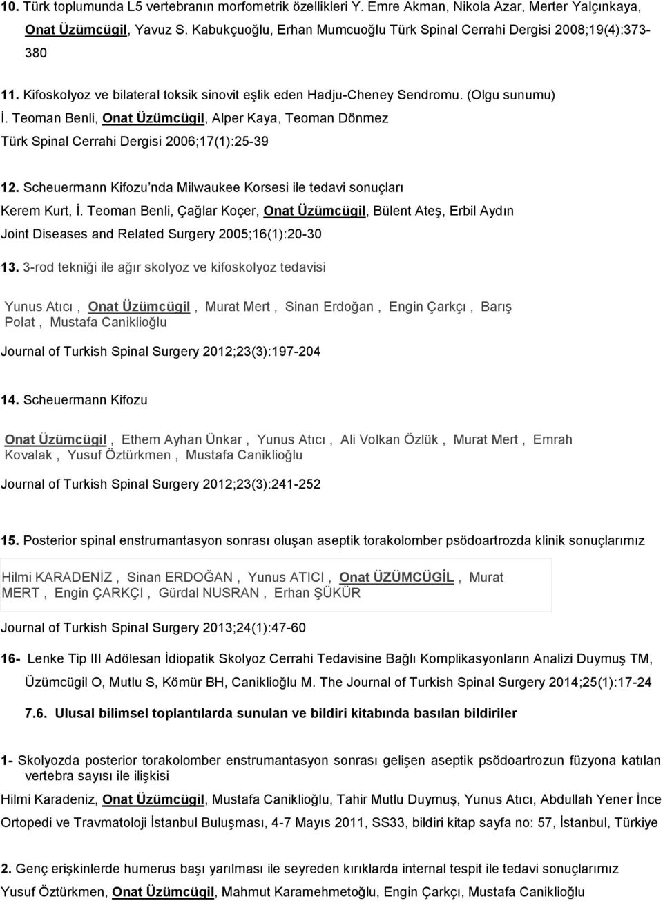 Teoman Benli, Onat Üzümcügil, Alper Kaya, Teoman Dönmez Türk Spinal Cerrahi Dergisi 2006;17(1):25-39 12. Scheuermann Kifozu nda Milwaukee Korsesi ile tedavi sonuçları Kerem Kurt, İ.