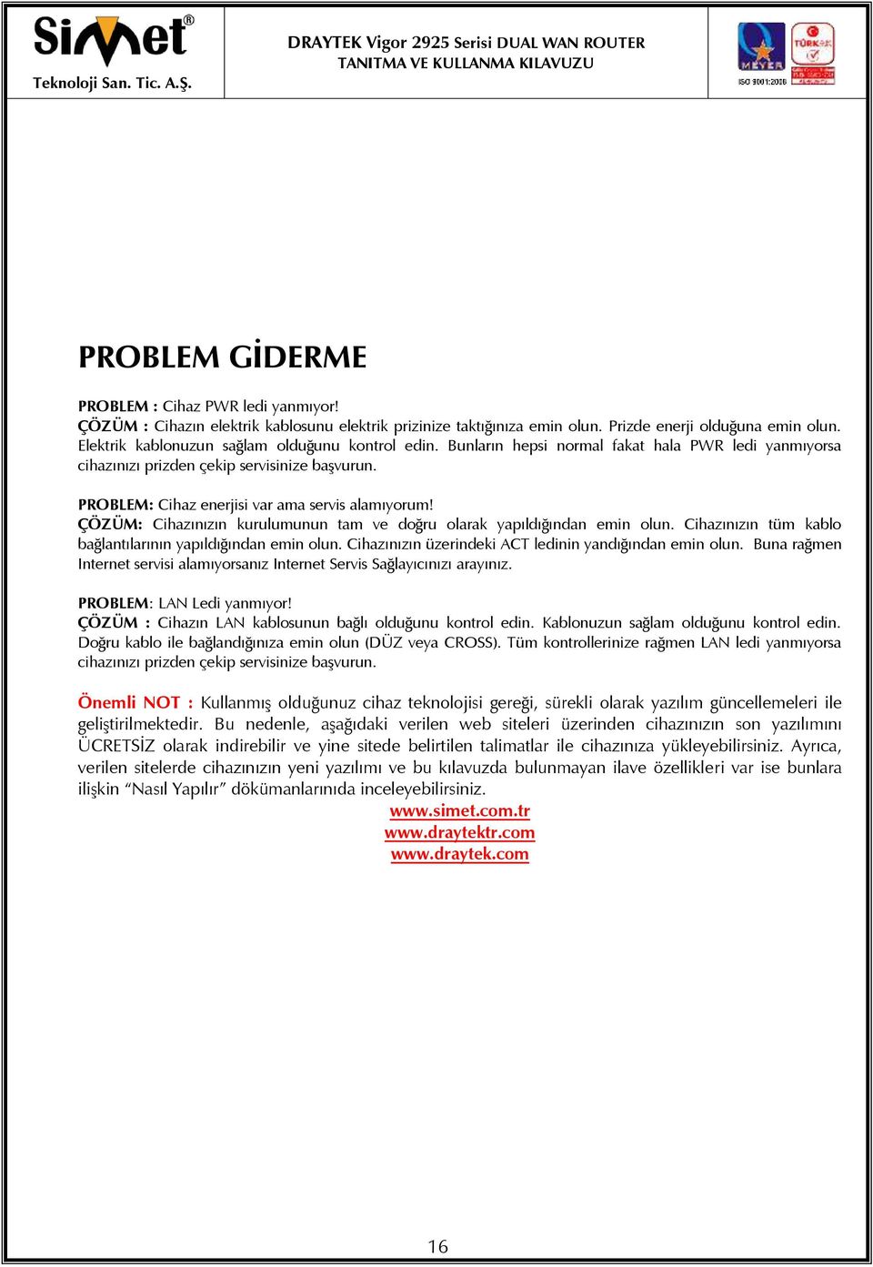 ÇÖZÜM: Cihazınızın kurulumunun tam ve doğru olarak yapıldığından emin olun. Cihazınızın tüm kablo bağlantılarının yapıldığından emin olun. Cihazınızın üzerindeki ACT ledinin yandığından emin olun.