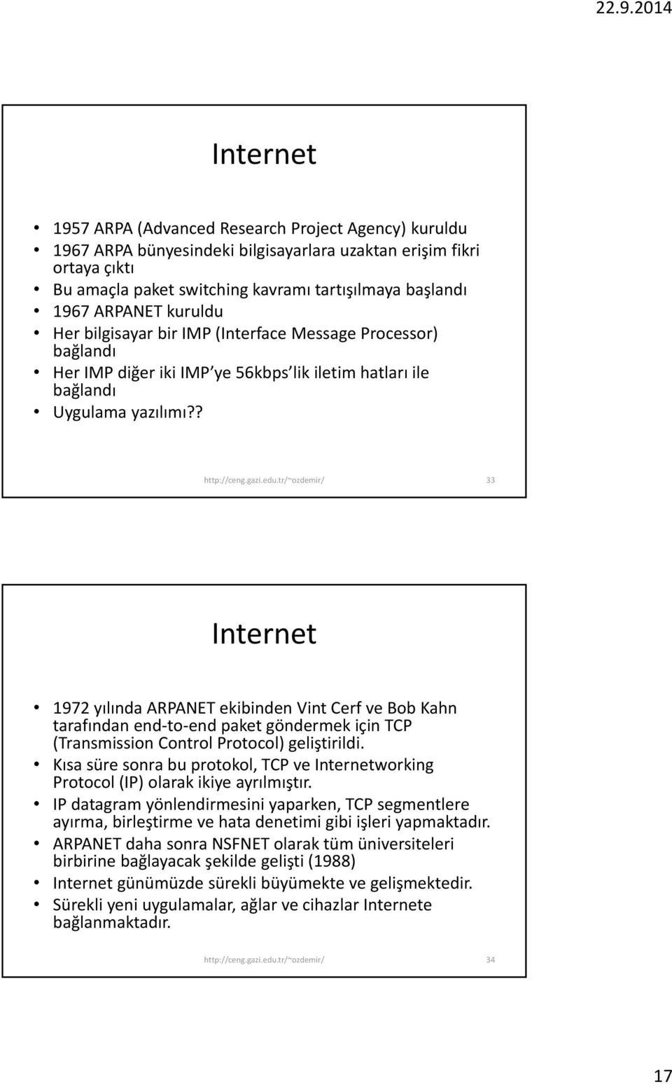 ? 33 Internet 1972 yılında ARPANET ekibinden Vint Cerf ve Bob Kahn tarafından end to end paket göndermek için TCP (Transmission Control Protocol) geliştirildi.