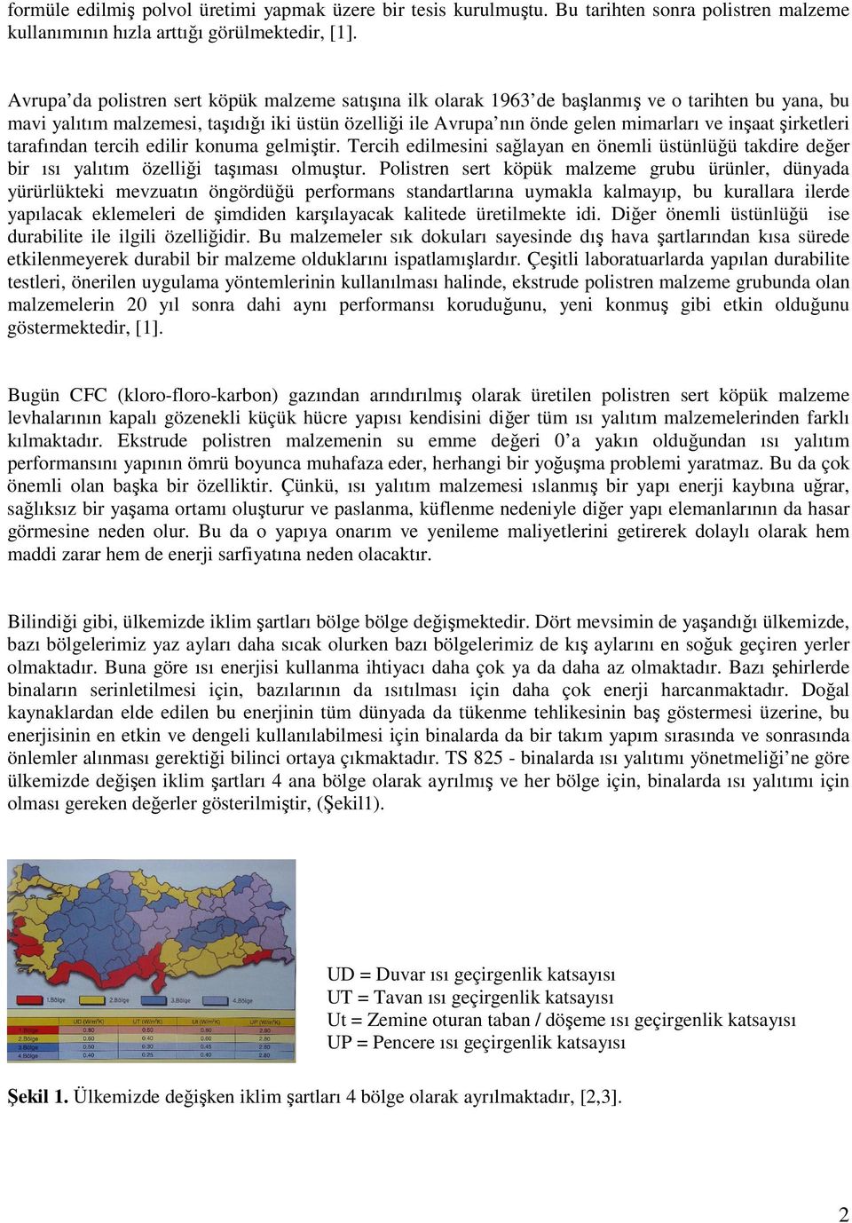 inşaat şirketleri tarafından tercih edilir konuma gelmiştir. Tercih edilmesini sağlayan en önemli üstünlüğü takdire değer bir ısı yalıtım özelliği taşıması olmuştur.