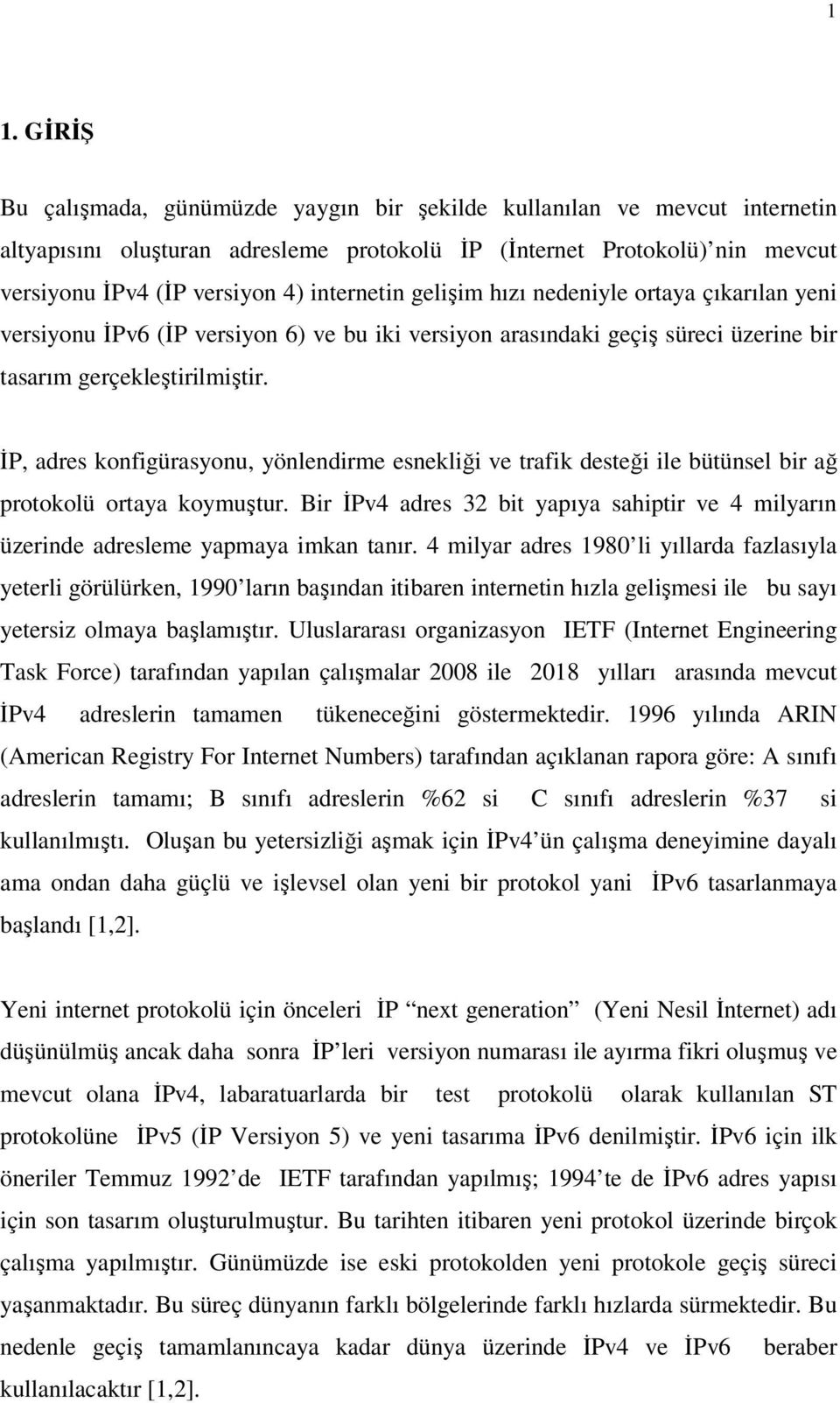 İP, adres konfigürasyonu, yönlendirme esnekliği ve trafik desteği ile bütünsel bir ağ protokolü ortaya koymuştur.