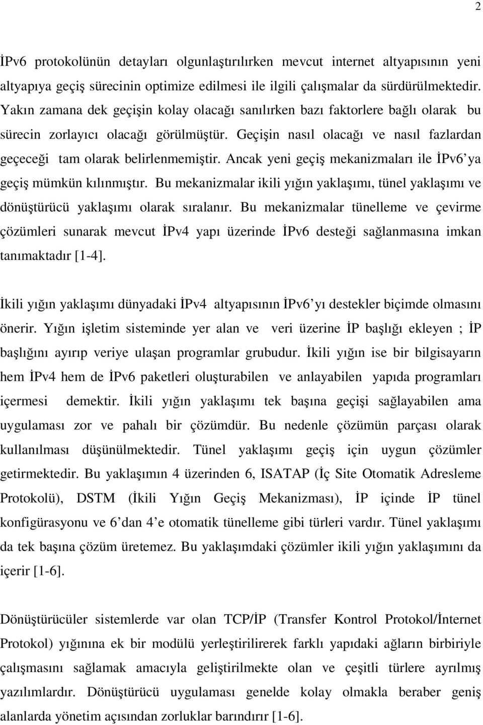 Ancak yeni geçiş mekanizmaları ile İPv6 ya geçiş mümkün kılınmıştır. Bu mekanizmalar ikili yığın yaklaşımı, tünel yaklaşımı ve dönüştürücü yaklaşımı olarak sıralanır.