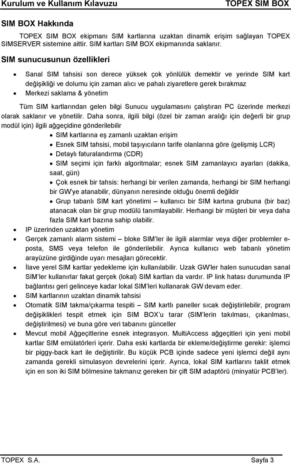 yönetim Tüm SIM kartlarından gelen bilgi Sunucu uygulamasını çalıştıran PC üzerinde merkezi olarak saklanır ve yönetilir.