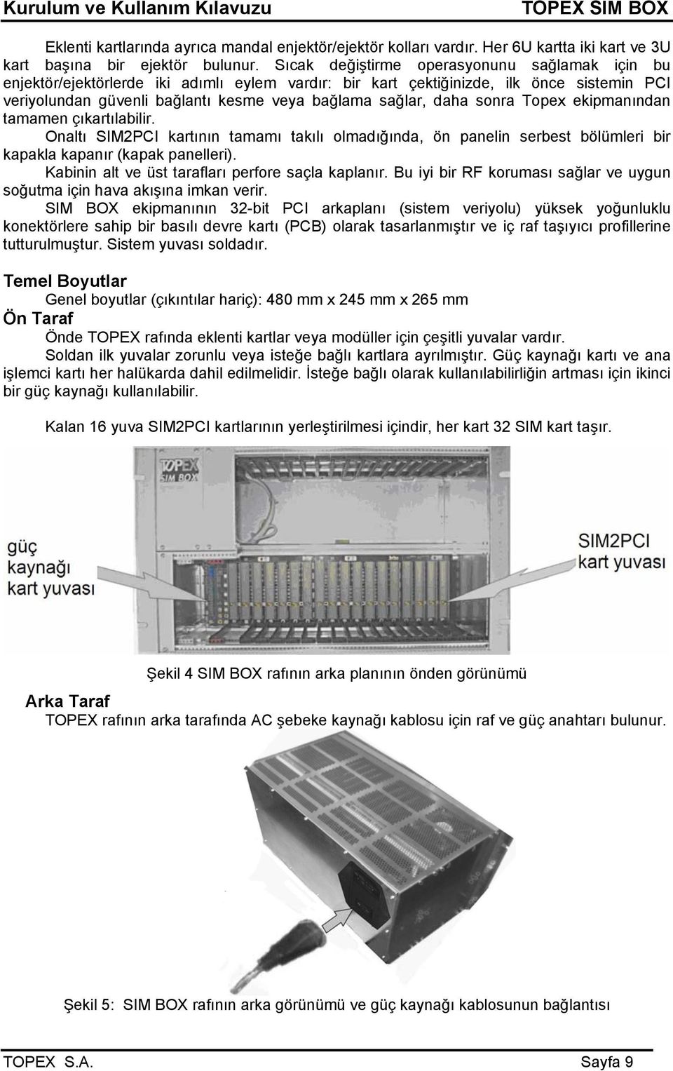 daha sonra Topex ekipmanından tamamen çıkartılabilir. Onaltı SIM2PCI kartının tamamı takılı olmadığında, ön panelin serbest bölümleri bir kapakla kapanır (kapak panelleri).