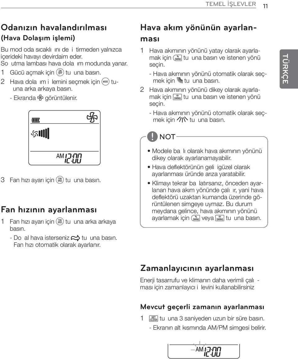 Hava akım yönünün ayarlanması 1 Hava akımının yönünü yatay olarak ayarlamak için i tuğuna basın ve istenen yönü seçin. - Hava akımının yönünü otomatik olarak seçmek için H tuğuna basın.