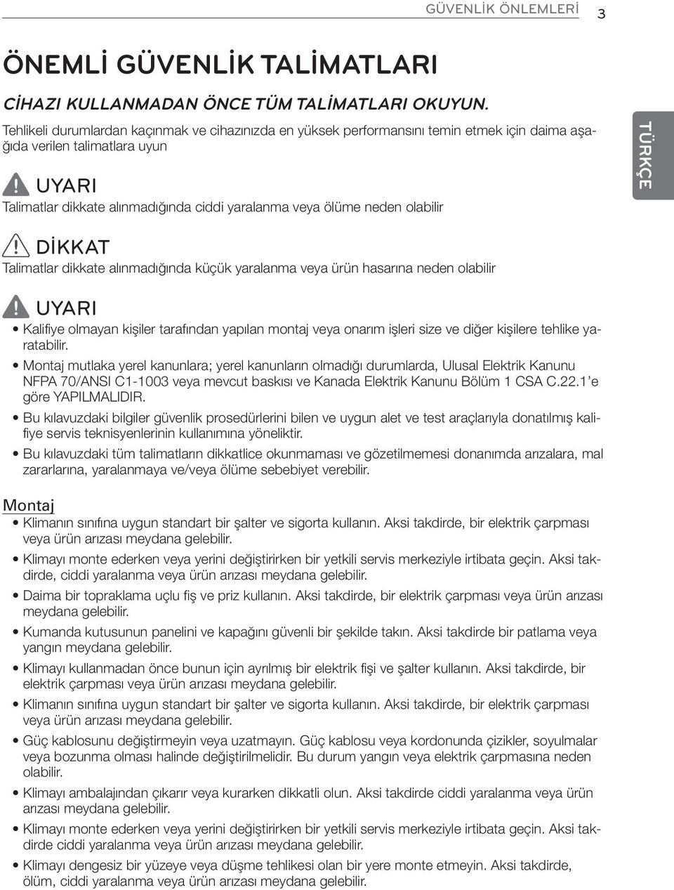 olabilir DİKKAT Talimatlar dikkate alınmadığında küçük yaralanma veya ürün hasarına neden olabilir UYARI Kalifiye olmayan kişiler tarafından yapılan montaj veya onarım işleri size ve diğer kişilere