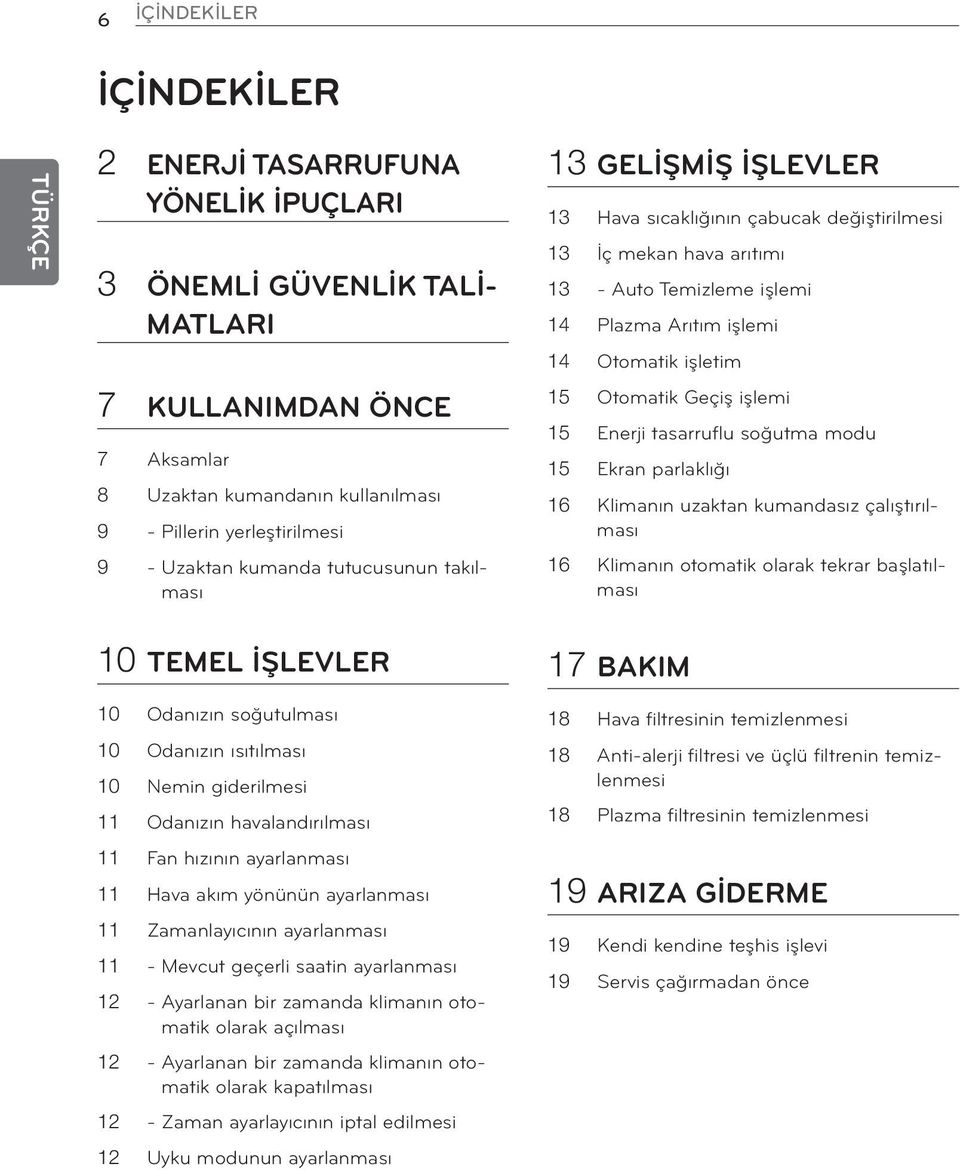 yönünün ayarlanması 11 Zamanlayıcının ayarlanması 11 - Mevcut geçerli saatin ayarlanması 12 - Ayarlanan bir zamanda klimanın otomatik olarak açılması 12 - Ayarlanan bir zamanda klimanın otomatik