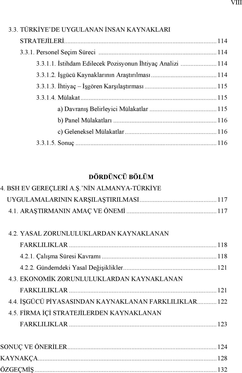 .. 116 c) Geleneksel Mülakatlar... 116 3.3.1.5. Sonuç... 116 DÖRDÜNCÜ BÖLÜM 4. BSH EV GEREÇLERİ A.Ş. NİN ALMANYA-TÜRKİYE UYGULAMALARININ KARŞILAŞTIRILMASI... 117 4.1. ARAŞTIRMANIN AMAÇ VE ÖNEMİ.