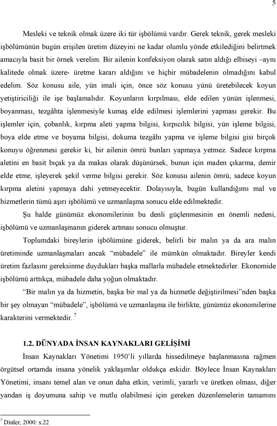 Bir ailenin konfeksiyon olarak satın aldığı elbiseyi aynı kalitede olmak üzere- üretme kararı aldığını ve hiçbir mübadelenin olmadığını kabul edelim.