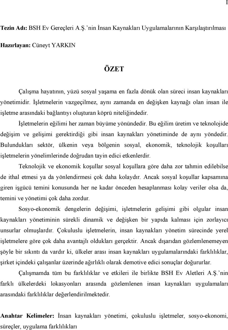 İşletmelerin vazgeçilmez, aynı zamanda en değişken kaynağı olan insan ile işletme arasındaki bağlantıyı oluşturan köprü niteliğindedir. İşletmelerin eğilimi her zaman büyüme yönündedir.