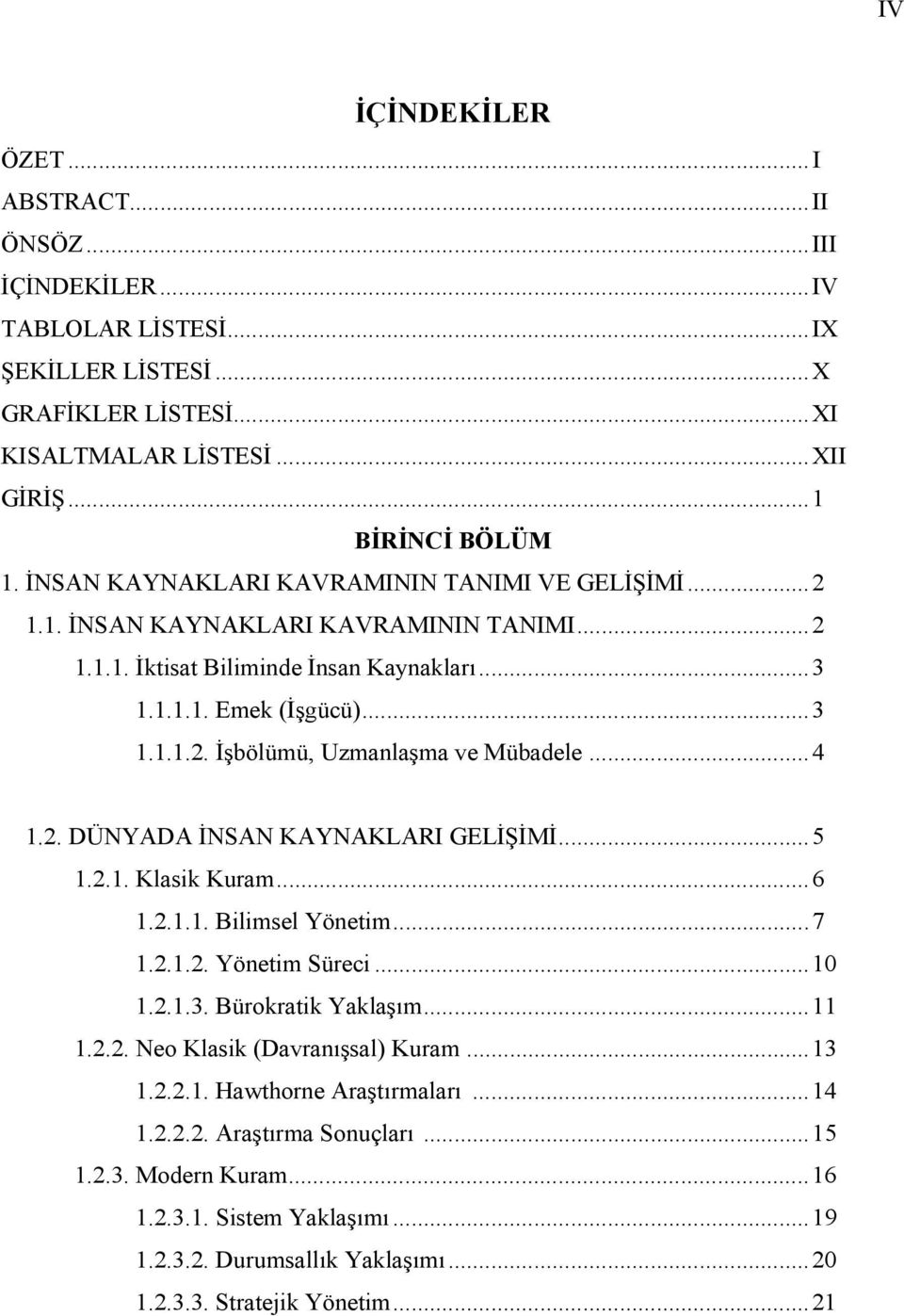 .. 4 1.2. DÜNYADA İNSAN KAYNAKLARI GELİŞİMİ... 5 1.2.1. Klasik Kuram... 6 1.2.1.1. Bilimsel Yönetim... 7 1.2.1.2. Yönetim Süreci... 10 1.2.1.3. Bürokratik Yaklaşım... 11 1.2.2. Neo Klasik (Davranışsal) Kuram.