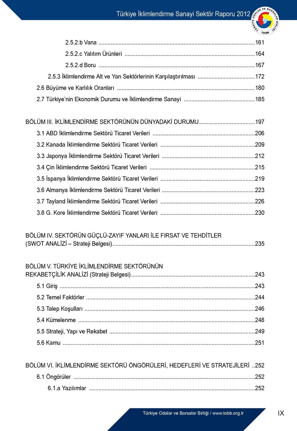 2 Kanada İklimlendirme Sektörü Ticaret Verileri...209 3.3 Japonya İklimlendirme Sektörü Ticaret Verileri...212 3.4 Çin İklimlendirme Sektörü Ticaret Verileri...215 3.