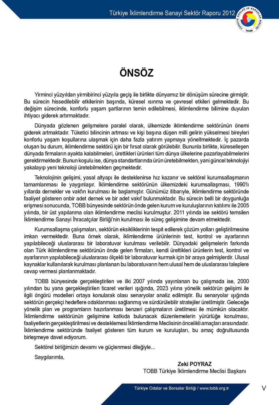 Bu değişim sürecinde, konforlu yaşam şartlarının temin edilebilmesi, iklimlendirme bilimine duyulan ihtiyacı giderek artırmaktadır.