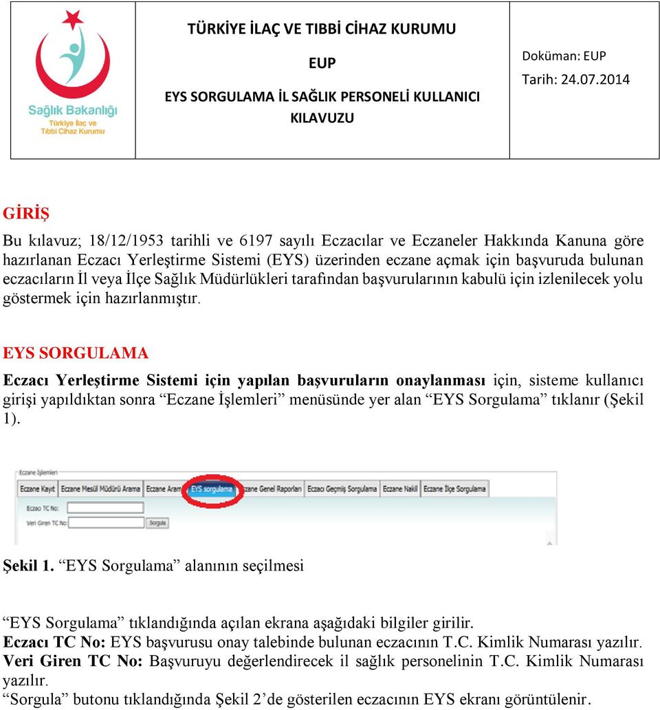 EYS SORGULAMA Eczacı Yerleştirme Sistemi için yapılan başvuruların onaylanması için, sisteme kullanıcı girişi yapıldıktan sonra Eczane İşlemleri menüsünde yer alan EYS Sorgulama tıklanır (Şekil 1).