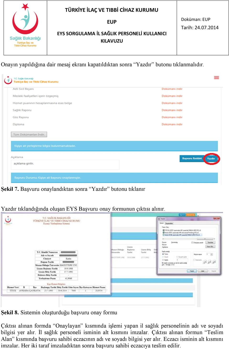 Sistemin oluşturduğu başvuru onay formu Çıktısı alınan formda Onaylayan kısmında işlemi yapan il sağlık personelinin adı ve soyadı bilgisi yer alır.