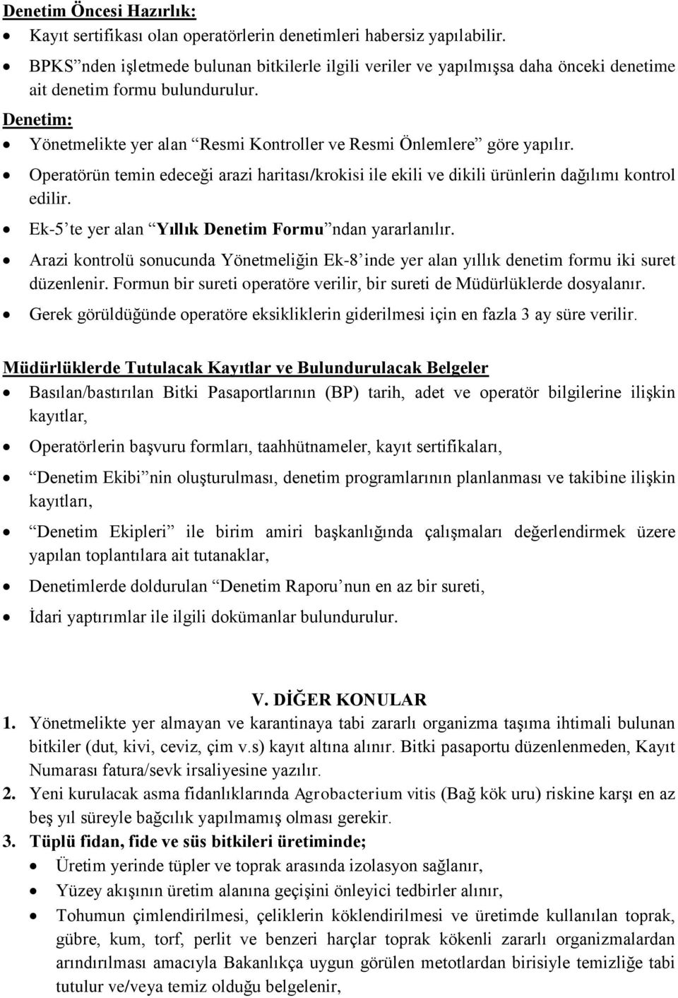 Denetim: Yönetmelikte yer alan Resmi Kontroller ve Resmi Önlemlere göre yapılır. Operatörün temin edeceği arazi haritası/krokisi ile ekili ve dikili ürünlerin dağılımı kontrol edilir.